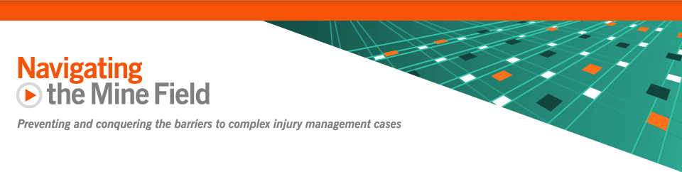 Navigating the Mine Field - Preventing and conquering the barriers to complex injury management cases